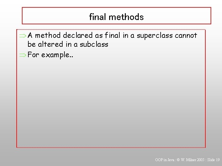 final methods Þ A method declared as final in a superclass cannot be altered