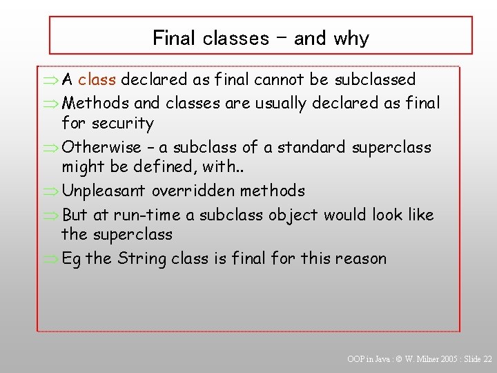 Final classes – and why Þ A class declared as final cannot be subclassed