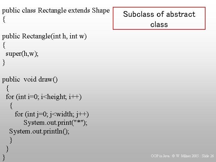 public class Rectangle extends Shape { Subclass of abstract class public Rectangle(int h, int