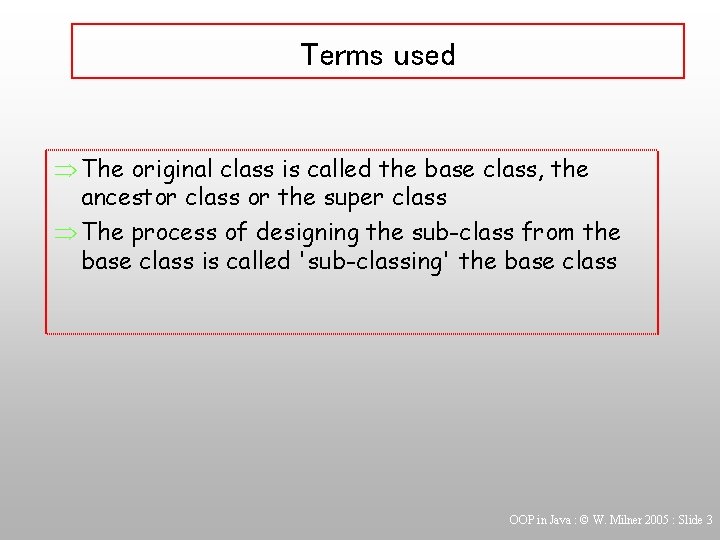 Terms used Þ The original class is called the base class, the ancestor class