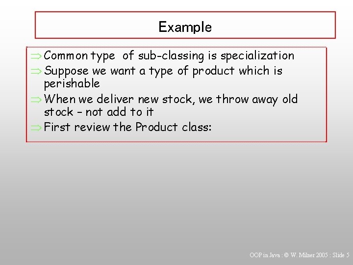 Example Þ Common type of sub-classing is specialization Þ Suppose we want a type