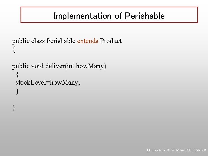 Implementation of Perishable public class Perishable extends Product { public void deliver(int how. Many)