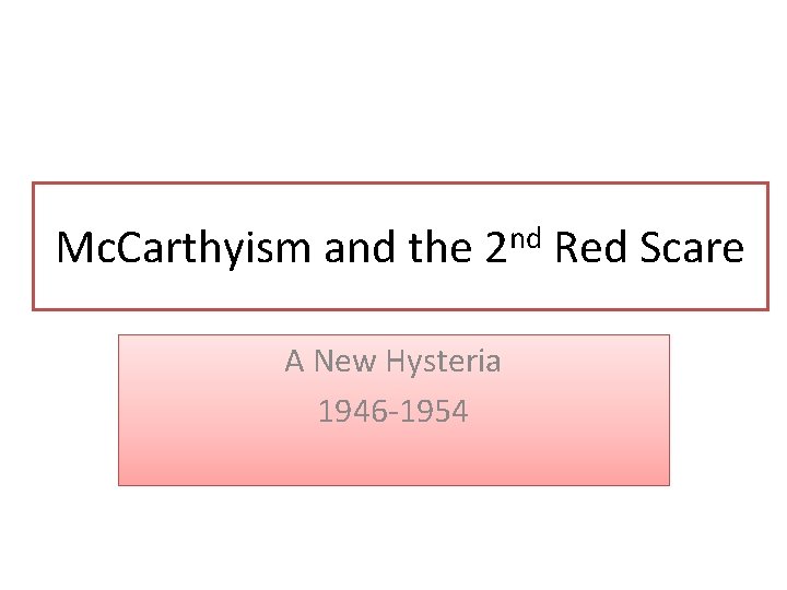 nd Mc. Carthyism and the 2 Red Scare A New Hysteria 1946 -1954 