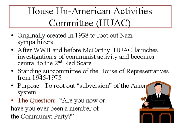 House Un-American Activities Committee (HUAC) • Originally created in 1938 to root out Nazi