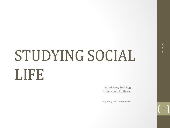 9/26/2020 STUDYING SOCIAL LIFE Introductory Sociology Instructor: Ed Brent Copyright (c) 2000, Edward Brent 9/26/2020 STUDYING SOCIAL LIFE Introductory Sociology Instructor: Ed Brent Copyright (c) 2000, Edward Brent