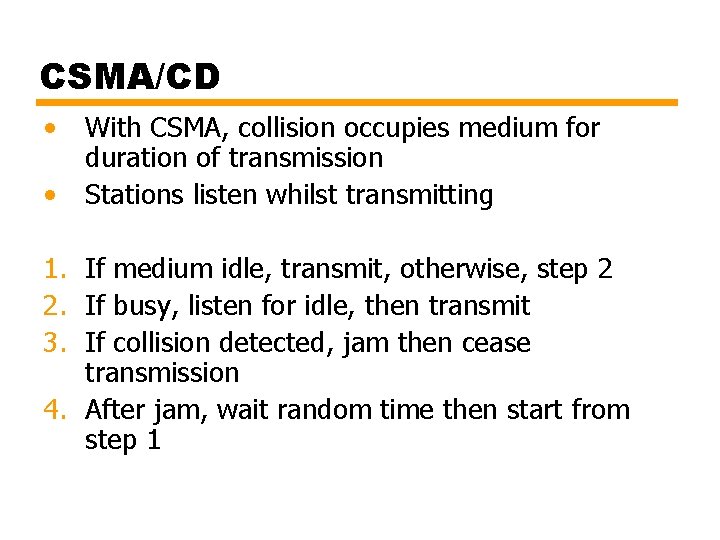 CSMA/CD • • With CSMA, collision occupies medium for duration of transmission Stations listen