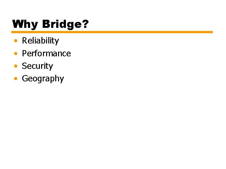 Why Bridge? • • Reliability Performance Security Geography 