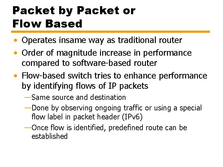 Packet by Packet or Flow Based • Operates insame way as traditional router •