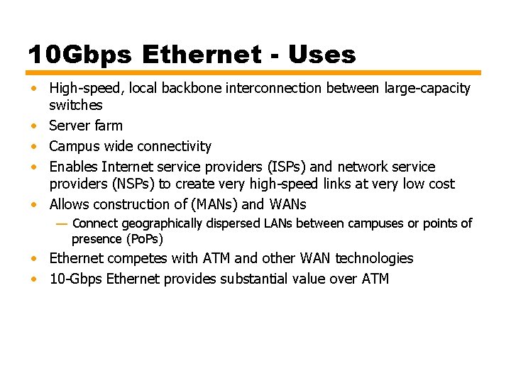 10 Gbps Ethernet - Uses • High-speed, local backbone interconnection between large-capacity switches •