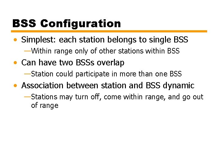 BSS Configuration • Simplest: each station belongs to single BSS —Within range only of