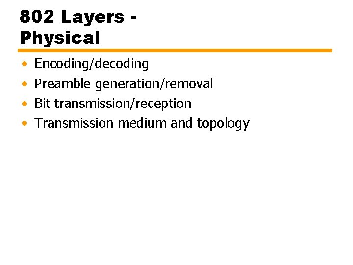 802 Layers Physical • • Encoding/decoding Preamble generation/removal Bit transmission/reception Transmission medium and topology