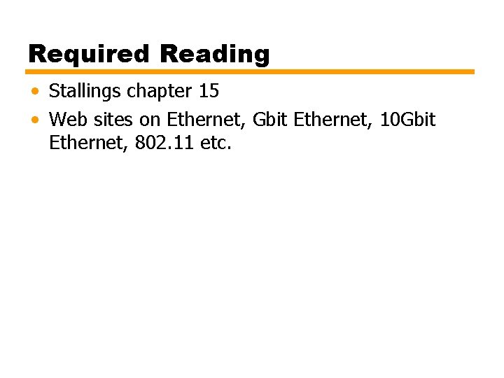 Required Reading • Stallings chapter 15 • Web sites on Ethernet, Gbit Ethernet, 10