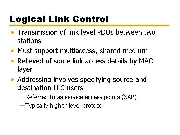 Logical Link Control • Transmission of link level PDUs between two stations • Must