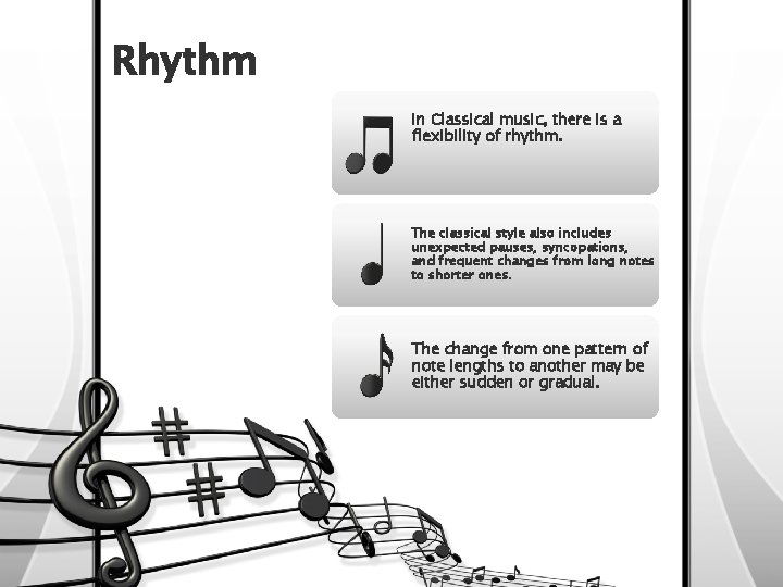 Rhythm In Classical music, there is a flexibility of rhythm. The classical style also
