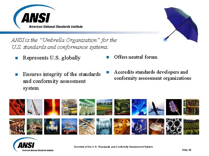 ANSI is the “Umbrella Organization” for the U. S. standards and conformance systems. n