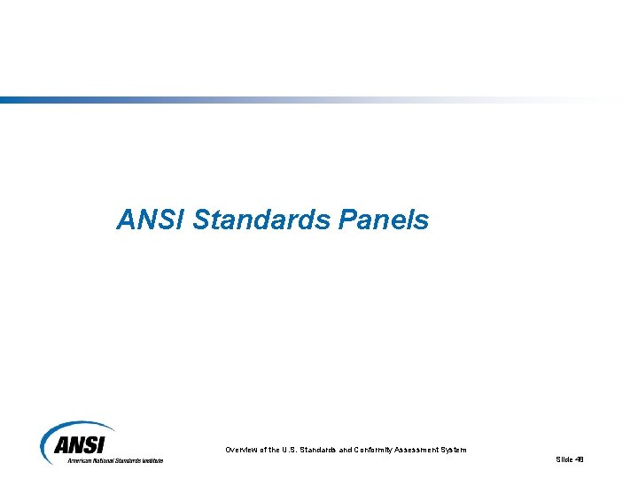 ANSI Standards Panels Overview of the U. S. Standards and Conformity Assessment System Slide