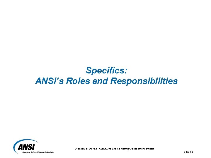 Specifics: ANSI’s Roles and Responsibilities Overview of the U. S. Standards and Conformity Assessment