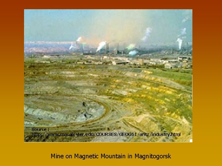 Source : http: //www. macalester. edu/COURSES/GEOG 61/aritz/industry. html Mine on Magnetic Mountain in Magnitogorsk