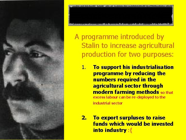 COLLECTIVISATION A programme introduced by Stalin to increase agricultural production for two purposes: 1.