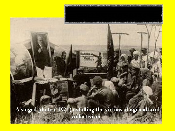 COLLECTIVISATION A staged photo (`1921) extolling the virtues of agricultural collectivism. 