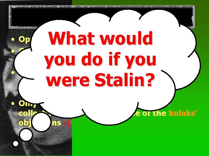 COLLECTIVISATION What would you do if you were Stalin? • Opposition by kulaks –