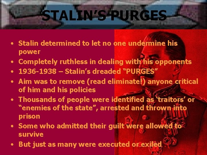 STALIN’S PURGES • Stalin determined to let no one undermine his power • Completely