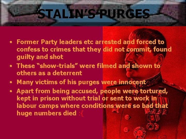 STALIN’S PURGES • Former Party leaders etc arrested and forced to confess to crimes