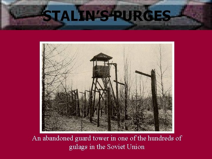 STALIN’S PURGES An abandoned guard tower in one of the hundreds of gulags in