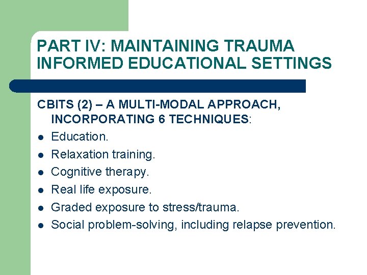 PART IV: MAINTAINING TRAUMA INFORMED EDUCATIONAL SETTINGS CBITS (2) – A MULTI-MODAL APPROACH, INCORPORATING