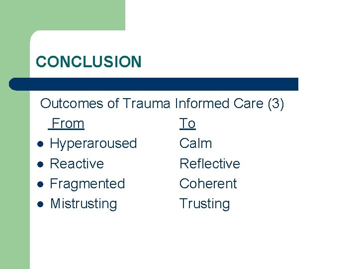 CONCLUSION Outcomes of Trauma Informed Care (3) From To l Hyperaroused Calm l Reactive