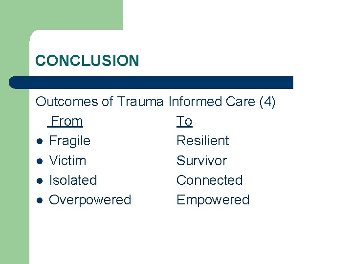 CONCLUSION Outcomes of Trauma Informed Care (4) From To l Fragile Resilient l Victim