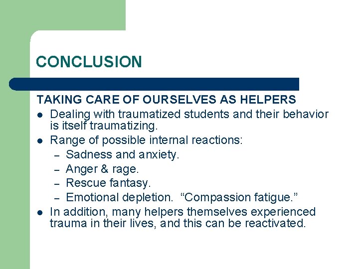 CONCLUSION TAKING CARE OF OURSELVES AS HELPERS l Dealing with traumatized students and their