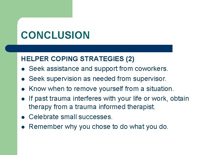 CONCLUSION HELPER COPING STRATEGIES (2) l Seek assistance and support from coworkers. l Seek