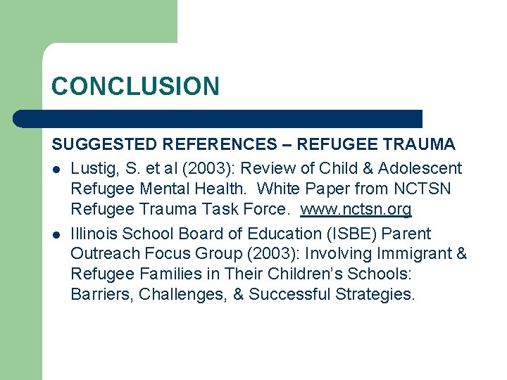 CONCLUSION SUGGESTED REFERENCES – REFUGEE TRAUMA l Lustig, S. et al (2003): Review of