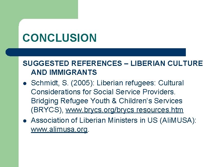 CONCLUSION SUGGESTED REFERENCES – LIBERIAN CULTURE AND IMMIGRANTS l Schmidt, S. (2005): Liberian refugees: