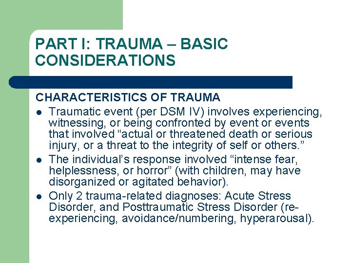 PART I: TRAUMA – BASIC CONSIDERATIONS CHARACTERISTICS OF TRAUMA l Traumatic event (per DSM
