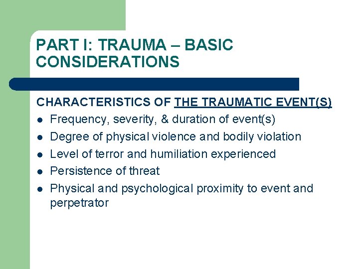 PART I: TRAUMA – BASIC CONSIDERATIONS CHARACTERISTICS OF THE TRAUMATIC EVENT(S) l Frequency, severity,