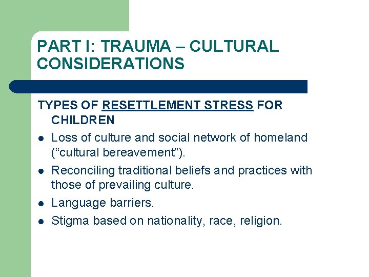 PART I: TRAUMA – CULTURAL CONSIDERATIONS TYPES OF RESETTLEMENT STRESS FOR CHILDREN l Loss