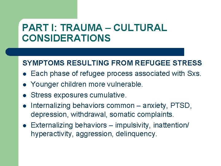 PART I: TRAUMA – CULTURAL CONSIDERATIONS SYMPTOMS RESULTING FROM REFUGEE STRESS l Each phase