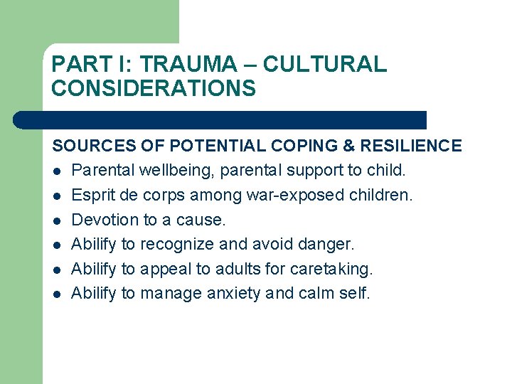 PART I: TRAUMA – CULTURAL CONSIDERATIONS SOURCES OF POTENTIAL COPING & RESILIENCE l Parental