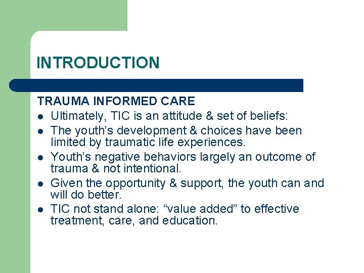 INTRODUCTION TRAUMA INFORMED CARE l Ultimately, TIC is an attitude & set of beliefs: