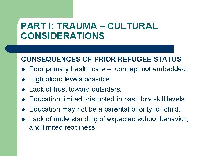 PART I: TRAUMA – CULTURAL CONSIDERATIONS CONSEQUENCES OF PRIOR REFUGEE STATUS l Poor primary