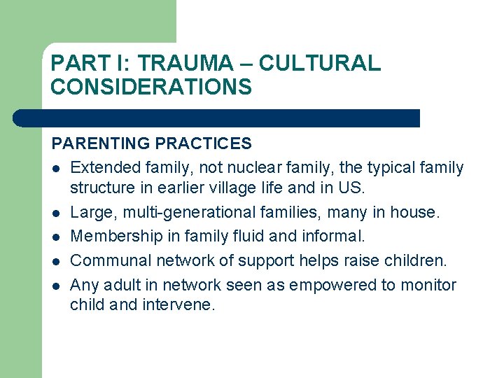 PART I: TRAUMA – CULTURAL CONSIDERATIONS PARENTING PRACTICES l Extended family, not nuclear family,