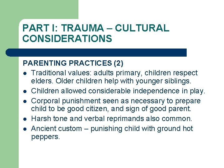 PART I: TRAUMA – CULTURAL CONSIDERATIONS PARENTING PRACTICES (2) l Traditional values: adults primary,