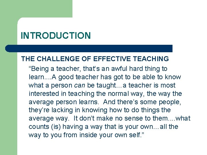 INTRODUCTION THE CHALLENGE OF EFFECTIVE TEACHING “Being a teacher, that’s an awful hard thing