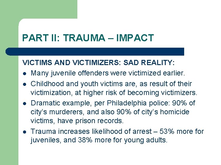 PART II: TRAUMA – IMPACT VICTIMS AND VICTIMIZERS: SAD REALITY: l Many juvenile offenders