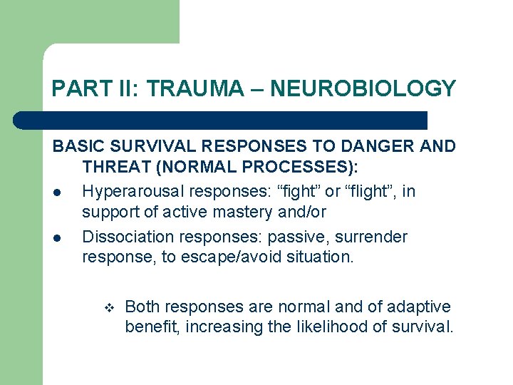 PART II: TRAUMA – NEUROBIOLOGY BASIC SURVIVAL RESPONSES TO DANGER AND THREAT (NORMAL PROCESSES):