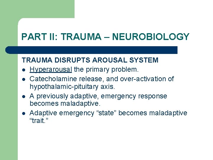 PART II: TRAUMA – NEUROBIOLOGY TRAUMA DISRUPTS AROUSAL SYSTEM l Hyperarousal the primary problem.