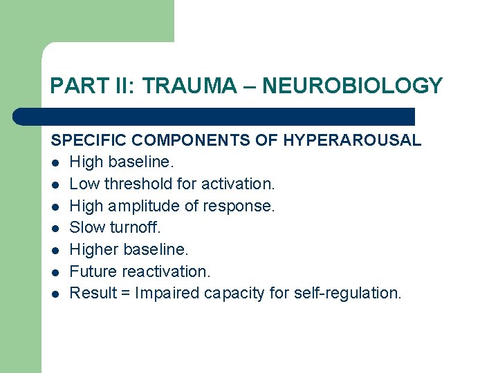 PART II: TRAUMA – NEUROBIOLOGY SPECIFIC COMPONENTS OF HYPERAROUSAL l High baseline. l Low