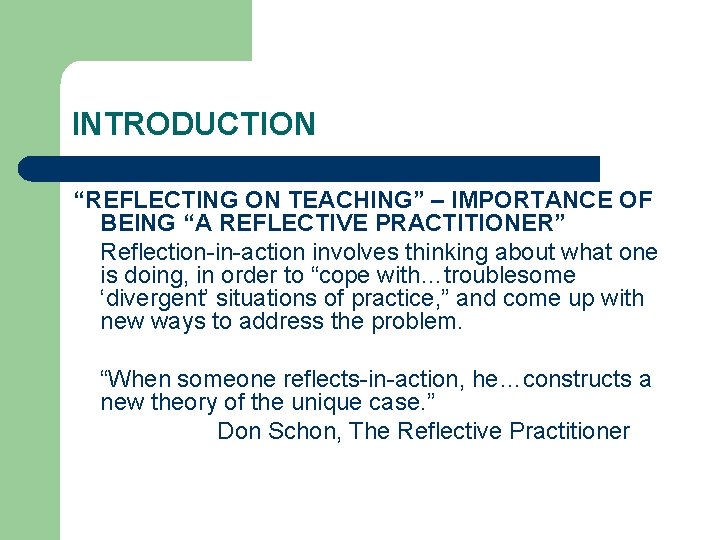 INTRODUCTION “REFLECTING ON TEACHING” – IMPORTANCE OF BEING “A REFLECTIVE PRACTITIONER” Reflection-in-action involves thinking
